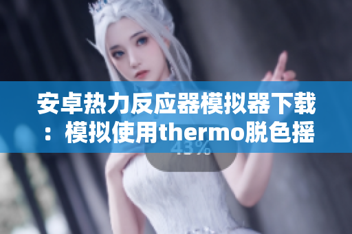 安卓热力反应器模拟器下载：模拟使用thermo脱色摇床的软件