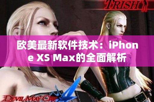 欧美最新软件技术：iPhone XS Max的全面解析