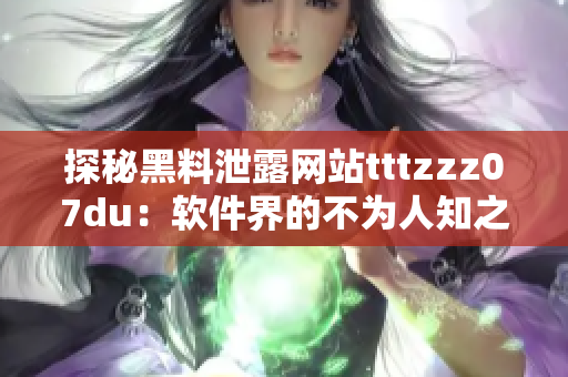 探秘黑料泄露网站tttzzz07du：软件界的不为人知之谜