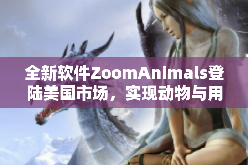 全新软件ZoomAnimals登陆美国市场，实现动物与用户互动