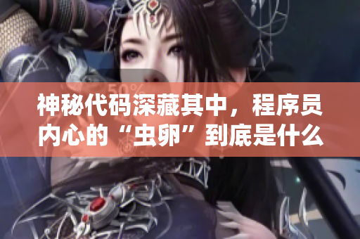 神秘代码深藏其中，程序员内心的“虫卵”到底是什么？