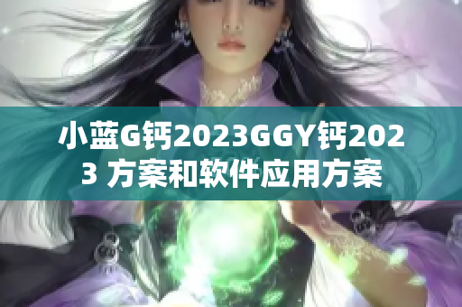 小蓝G钙2023GGY钙2023 方案和软件应用方案