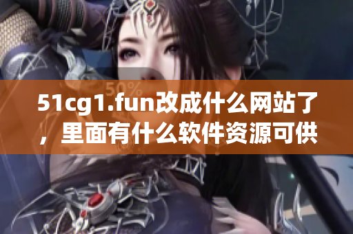 51cg1.fun改成什么网站了，里面有什么软件资源可供获取