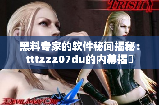 黑料专家的软件秘闻揭秘：tttzzz07du的内幕揭曉