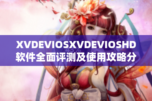 XVDEVIOSXVDEVIOSHD软件全面评测及使用攻略分享