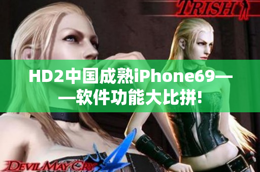 HD2中国成熟iPhone69——软件功能大比拼!