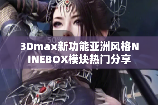 3Dmax新功能亚洲风格NINEBOX模块热门分享