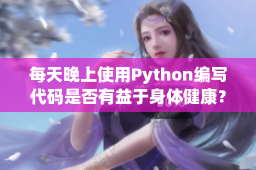 每天晚上使用Python编写代码是否有益于身体健康？