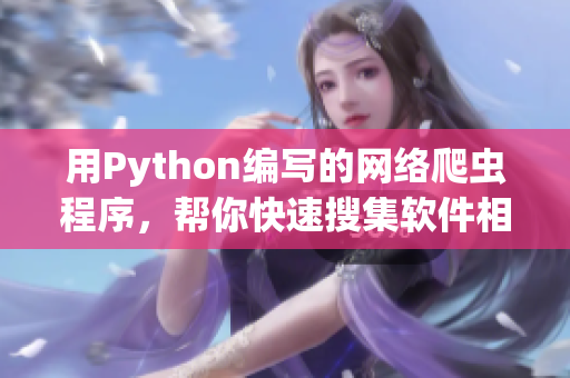 用Python编写的网络爬虫程序，帮你快速搜集软件相关资讯