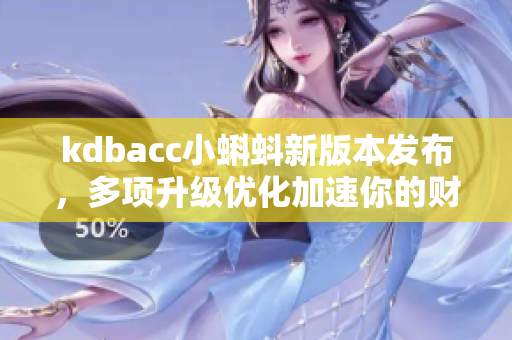 kdbacc小蝌蚪新版本发布，多项升级优化加速你的财务软件处理