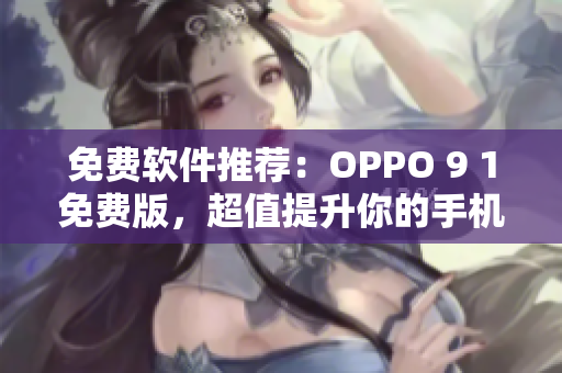 免费软件推荐：OPPO 9 1免费版，超值提升你的手机使用体验！