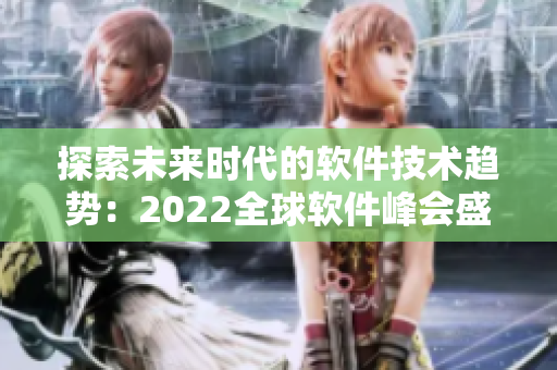 探索未来时代的软件技术趋势：2022全球软件峰会盛大开幕