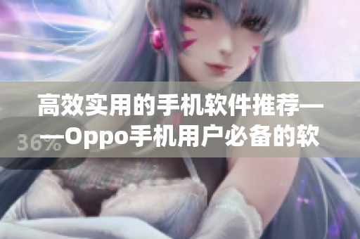 高效实用的手机软件推荐——Oppo手机用户必备的软件大全！