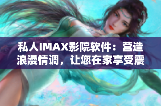 私人IMAX影院软件：营造浪漫情调，让您在家享受震撼影音体验