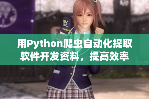 用Python爬虫自动化提取软件开发资料，提高效率