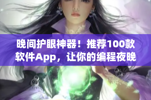 晚间护眼神器！推荐100款软件App，让你的编程夜晚更加舒适