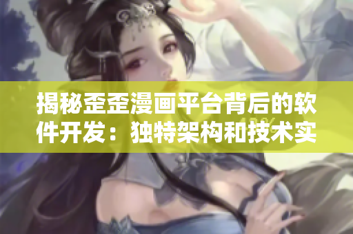 揭秘歪歪漫画平台背后的软件开发：独特架构和技术实现