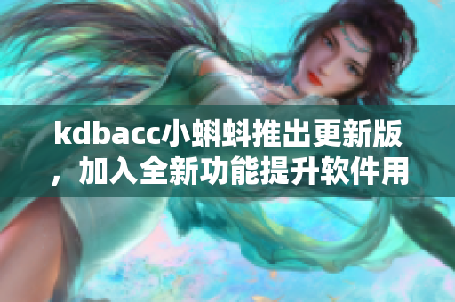 kdbacc小蝌蚪推出更新版，加入全新功能提升软件用户体验