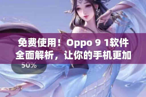 免费使用！Oppo 9 1软件全面解析，让你的手机更加智能化