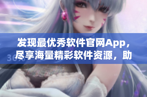 发现最优秀软件官网App，尽享海量精彩软件资源，助力高效开发！