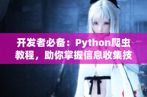 开发者必备：Python爬虫教程，助你掌握信息收集技巧