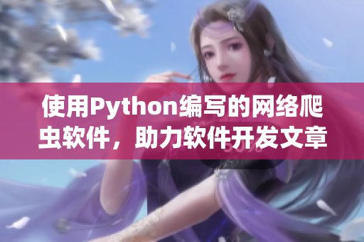 使用Python编写的网络爬虫软件，助力软件开发文章创作