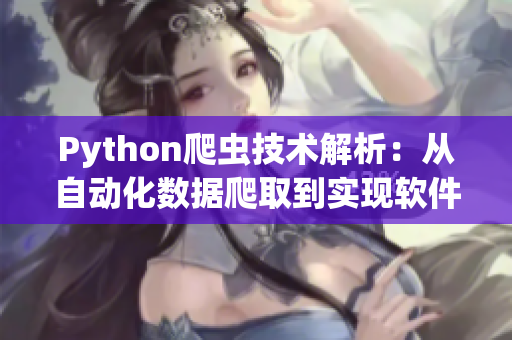 Python爬虫技术解析：从自动化数据爬取到实现软件定制化需求