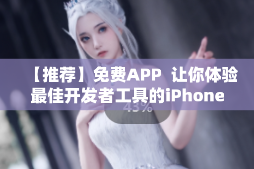 【推荐】免费APP  让你体验最佳开发者工具的iPhone应用！