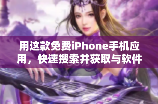 用这款免费iPhone手机应用，快速搜索并获取与软件相关的各种资讯