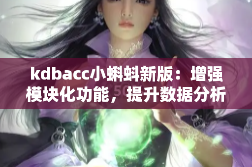 kdbacc小蝌蚪新版：增强模块化功能，提升数据分析效率