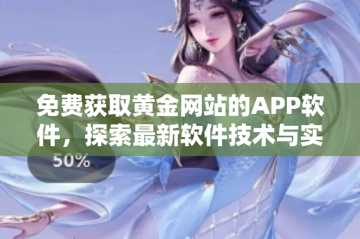 免费获取黄金网站的APP软件，探索最新软件技术与实践！