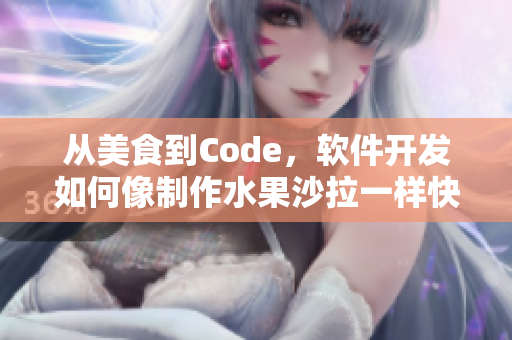 从美食到Code，软件开发如何像制作水果沙拉一样快速高效