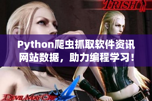 Python爬虫抓取软件资讯网站数据，助力编程学习！