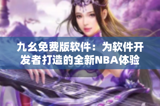 九幺免费版软件：为软件开发者打造的全新NBA体验