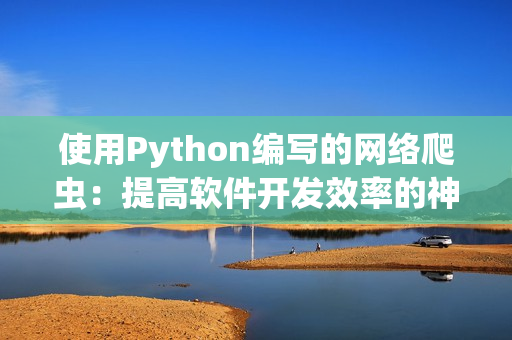 使用Python编写的网络爬虫：提高软件开发效率的神器