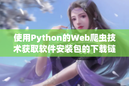 使用Python的Web爬虫技术获取软件安装包的下载链接