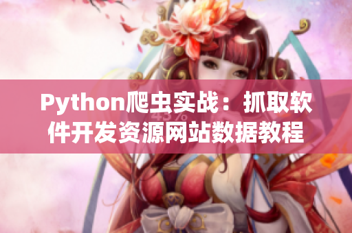 Python爬虫实战：抓取软件开发资源网站数据教程