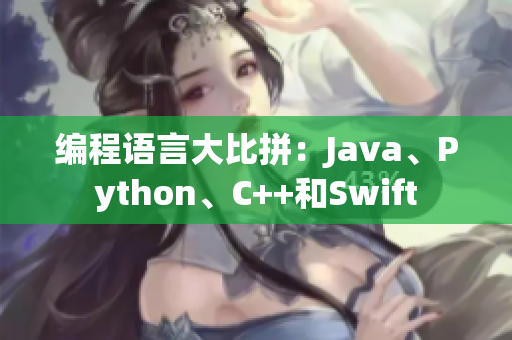 编程语言大比拼：Java、Python、C++和Swift