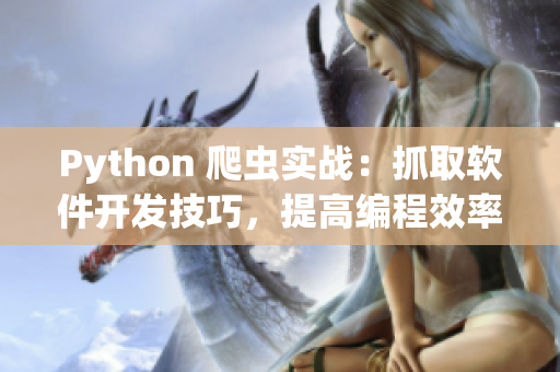 Python 爬虫实战：抓取软件开发技巧，提高编程效率！