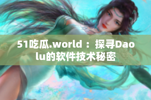 51吃瓜.world ：探寻Daolu的软件技术秘密