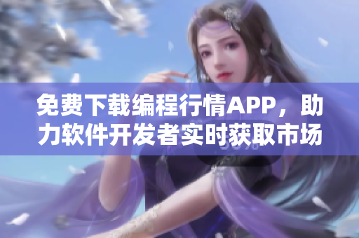 免费下载编程行情APP，助力软件开发者实时获取市场数据