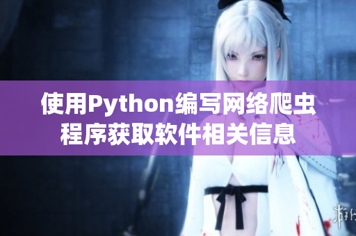 使用Python编写网络爬虫程序获取软件相关信息