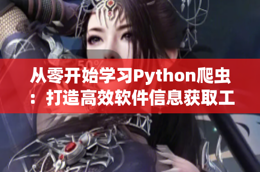 从零开始学习Python爬虫：打造高效软件信息获取工具