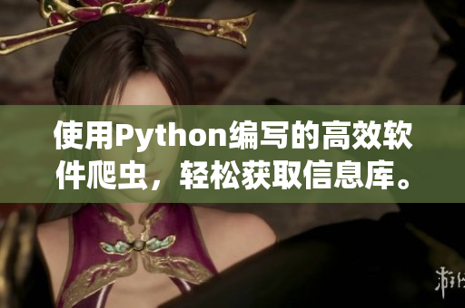 使用Python编写的高效软件爬虫，轻松获取信息库。