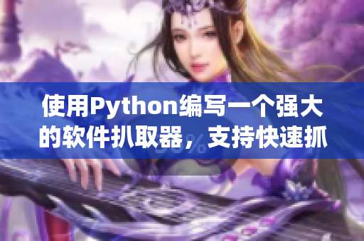 使用Python编写一个强大的软件扒取器，支持快速抓取和分析软件相关文章