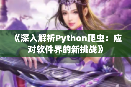 《深入解析Python爬虫：应对软件界的新挑战》