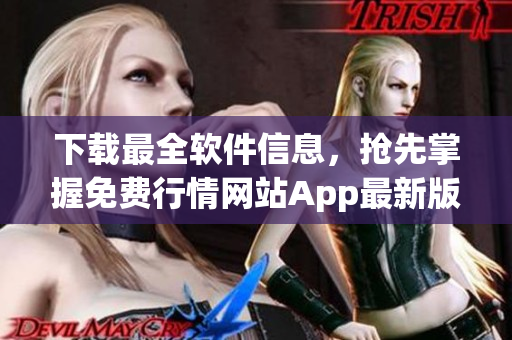 下载最全软件信息，抢先掌握免费行情网站App最新版