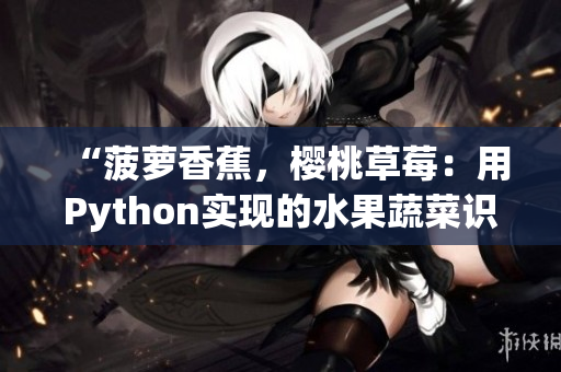 “菠萝香蕉，樱桃草莓：用Python实现的水果蔬菜识别程序”