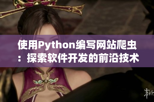 使用Python编写网站爬虫：探索软件开发的前沿技术