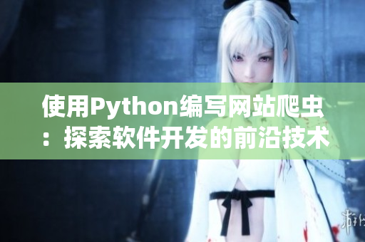 使用Python编写网站爬虫：探索软件开发的前沿技术